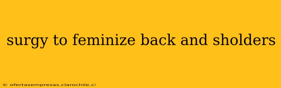 surgy to feminize back and sholders