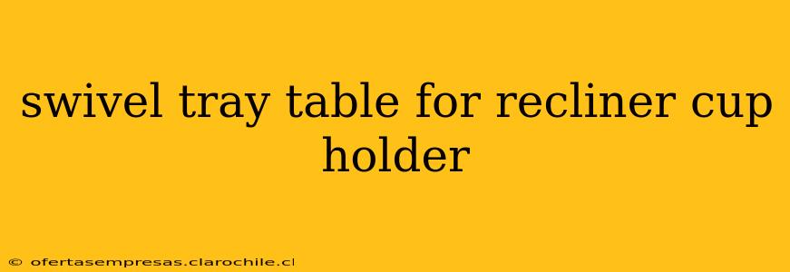 swivel tray table for recliner cup holder