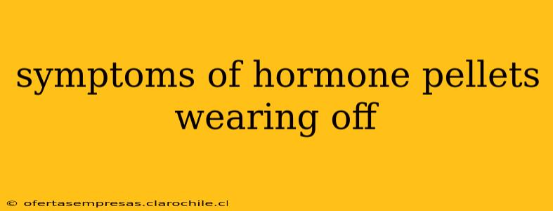symptoms of hormone pellets wearing off