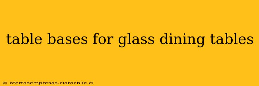 table bases for glass dining tables