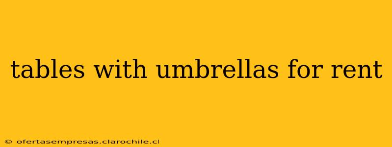 tables with umbrellas for rent