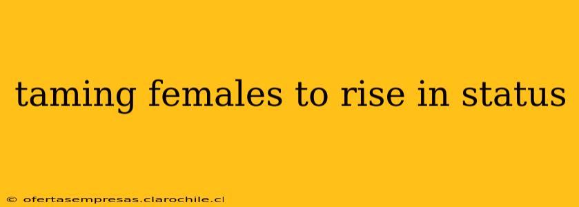 taming females to rise in status