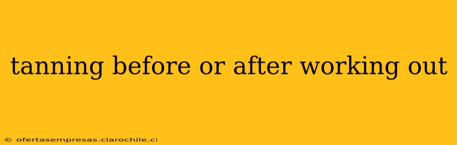 tanning before or after working out