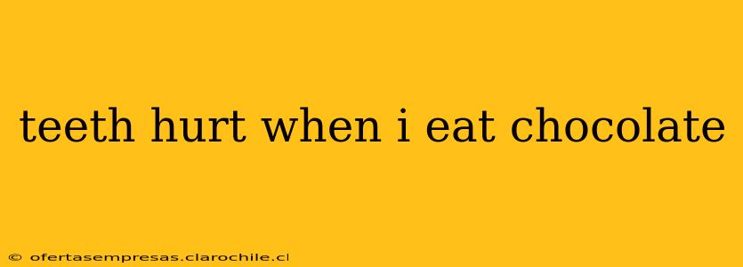 teeth hurt when i eat chocolate