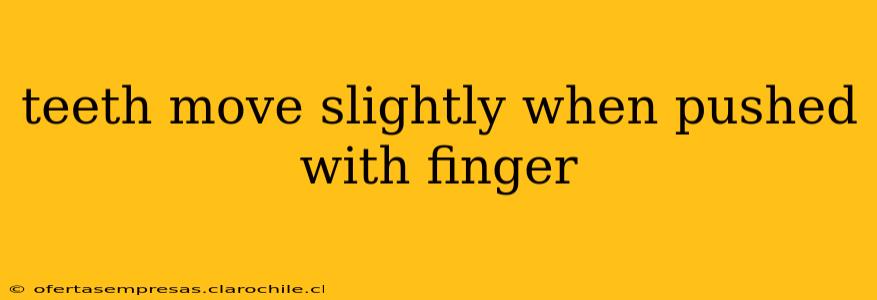 teeth move slightly when pushed with finger