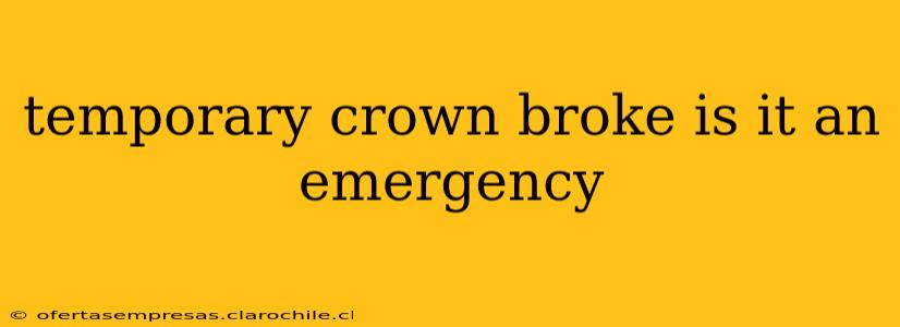 temporary crown broke is it an emergency
