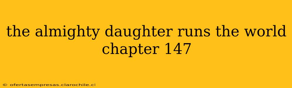 the almighty daughter runs the world chapter 147