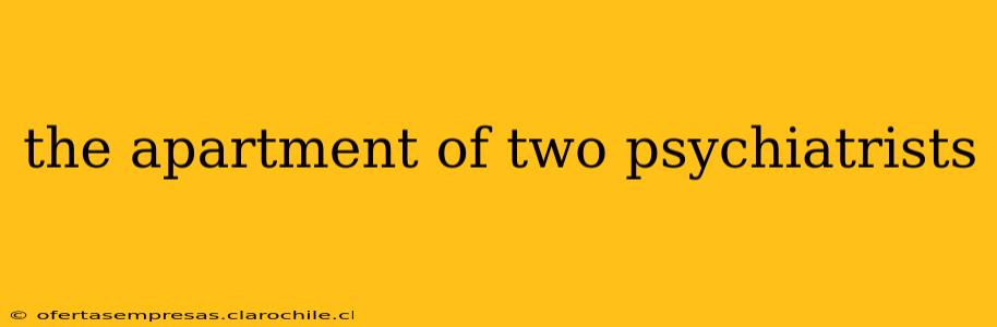 the apartment of two psychiatrists