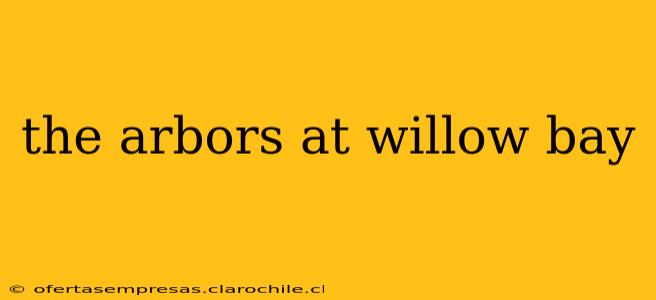 the arbors at willow bay