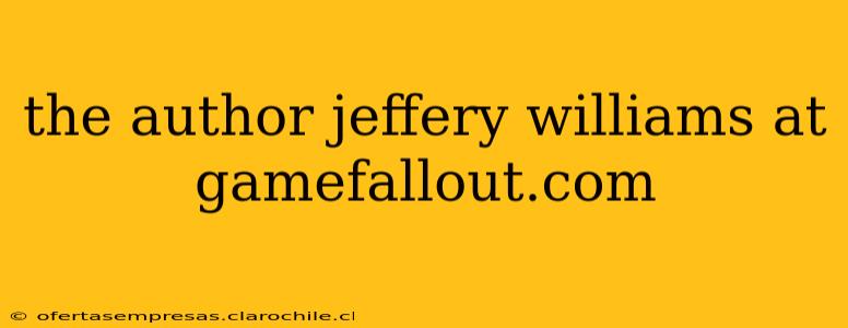 the author jeffery williams at gamefallout.com the author jeffery williams at gamefallout.com