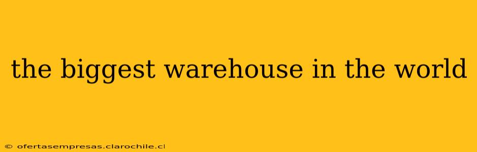 the biggest warehouse in the world