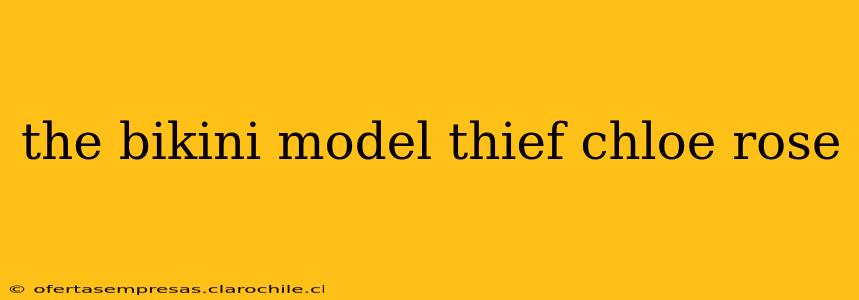 the bikini model thief chloe rose