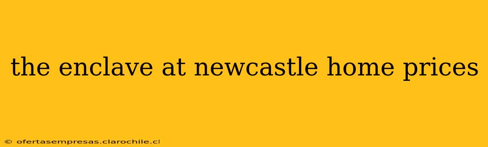 the enclave at newcastle home prices