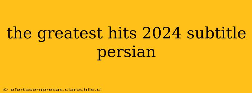 the greatest hits 2024 subtitle persian