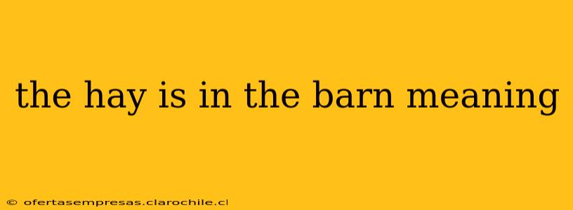 the hay is in the barn meaning
