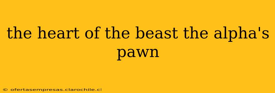 the heart of the beast the alpha's pawn