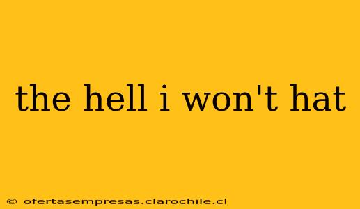 the hell i won't hat