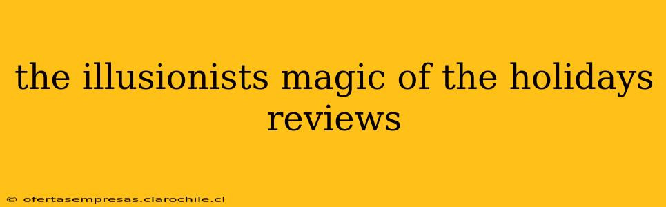 the illusionists magic of the holidays reviews