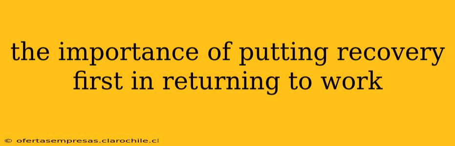 the importance of putting recovery first in returning to work