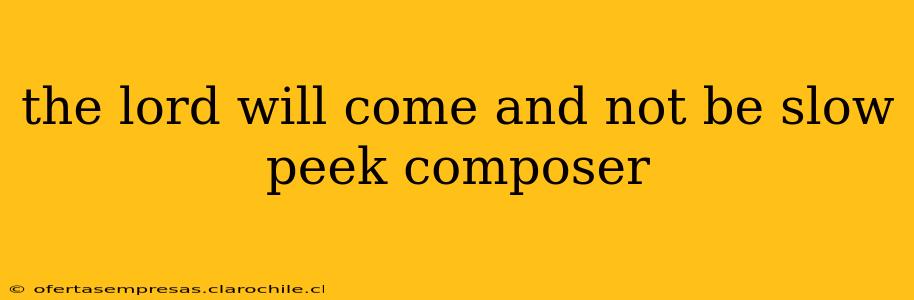 the lord will come and not be slow peek composer