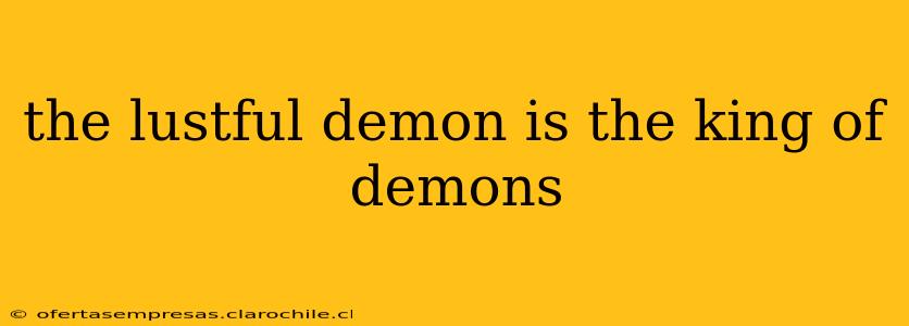 the lustful demon is the king of demons