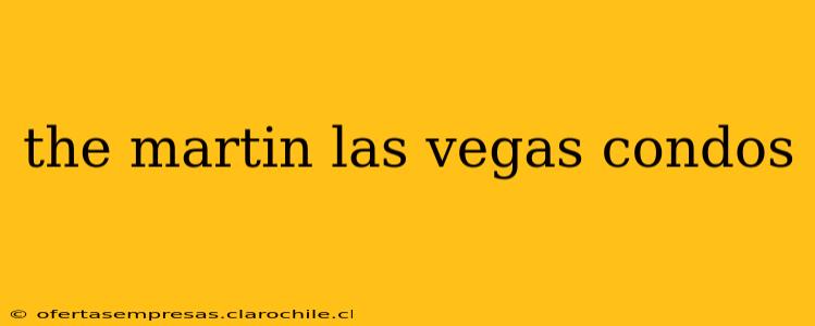 the martin las vegas condos