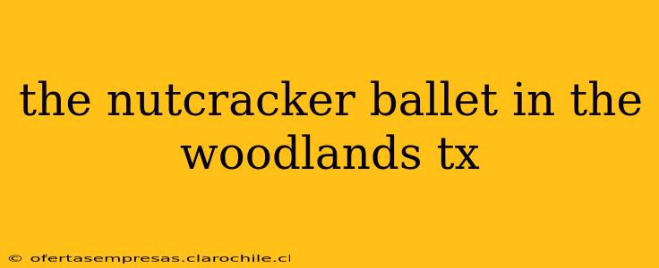 the nutcracker ballet in the woodlands tx