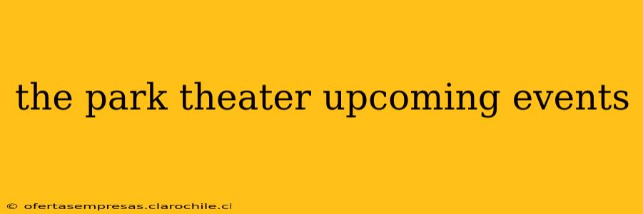 the park theater upcoming events