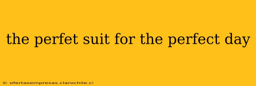 the perfet suit for the perfect day