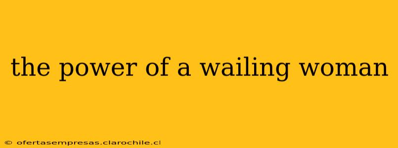 the power of a wailing woman