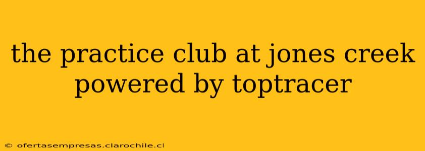 the practice club at jones creek powered by toptracer