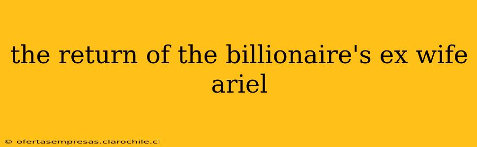 the return of the billionaire's ex wife ariel