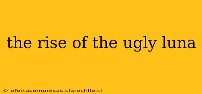 the rise of the ugly luna