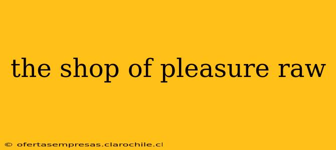 the shop of pleasure raw