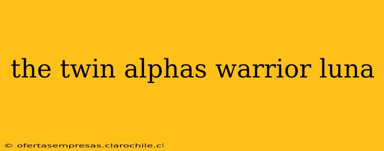 the twin alphas warrior luna