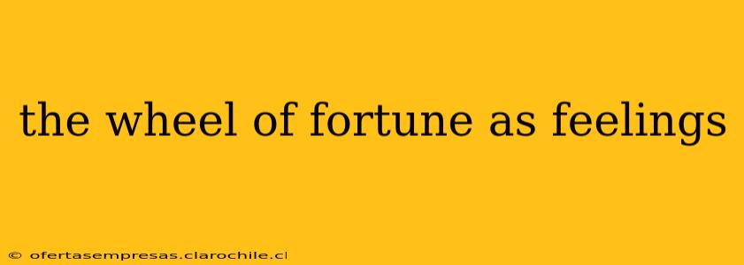 the wheel of fortune as feelings