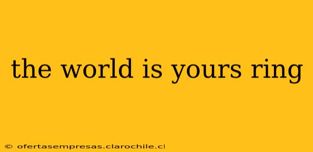 the world is yours ring