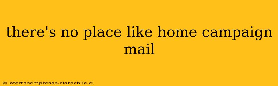 there's no place like home campaign mail