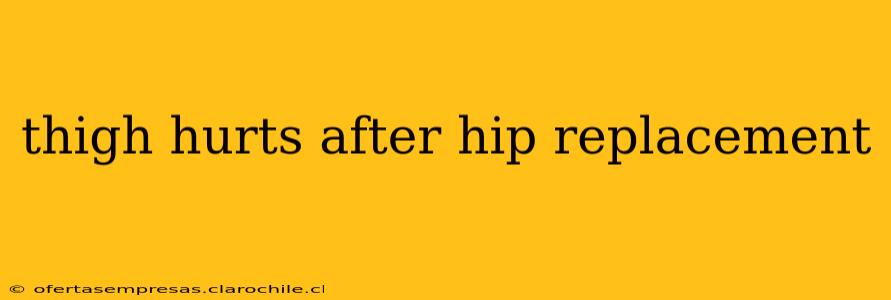 thigh hurts after hip replacement
