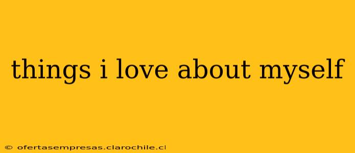 things i love about myself