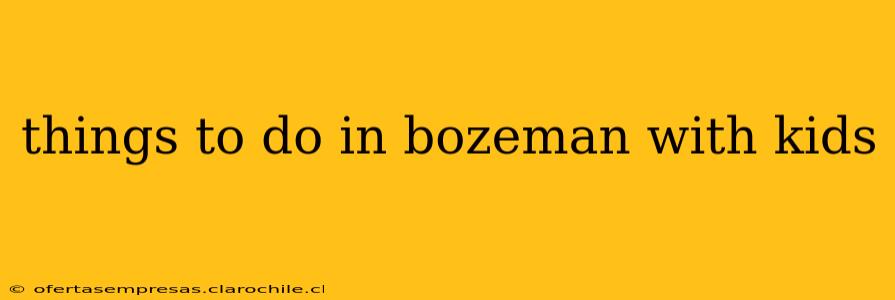 things to do in bozeman with kids