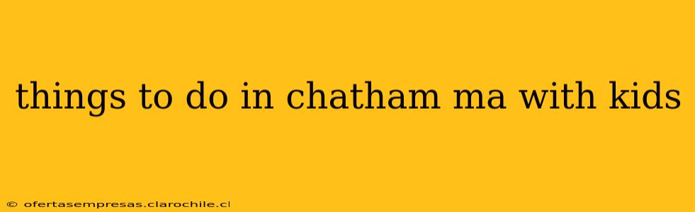 things to do in chatham ma with kids