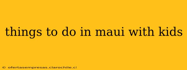 things to do in maui with kids