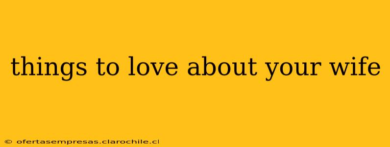 things to love about your wife