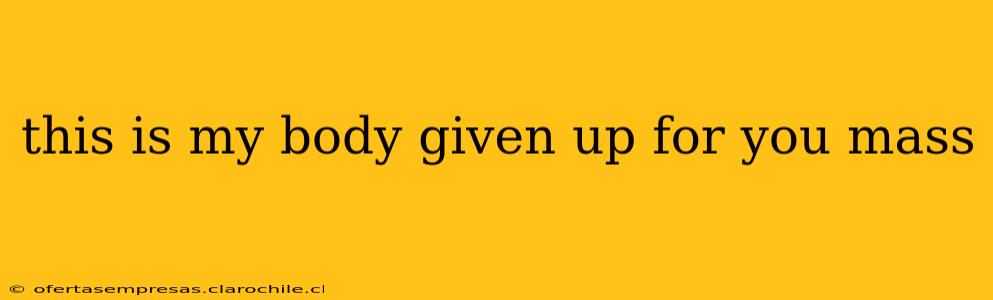 this is my body given up for you mass this is my body given up for you mass