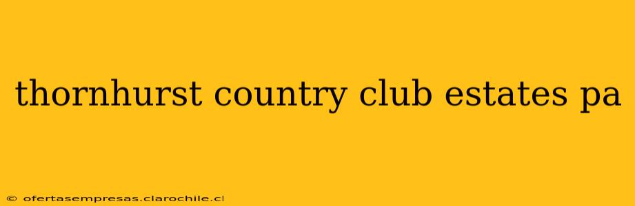thornhurst country club estates pa