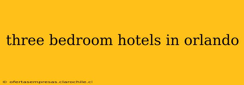 three bedroom hotels in orlando