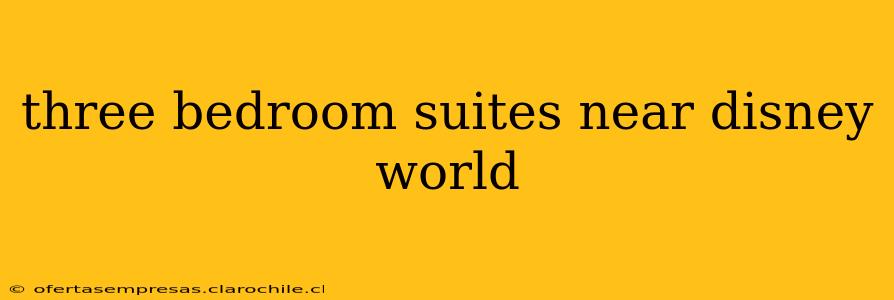 three bedroom suites near disney world