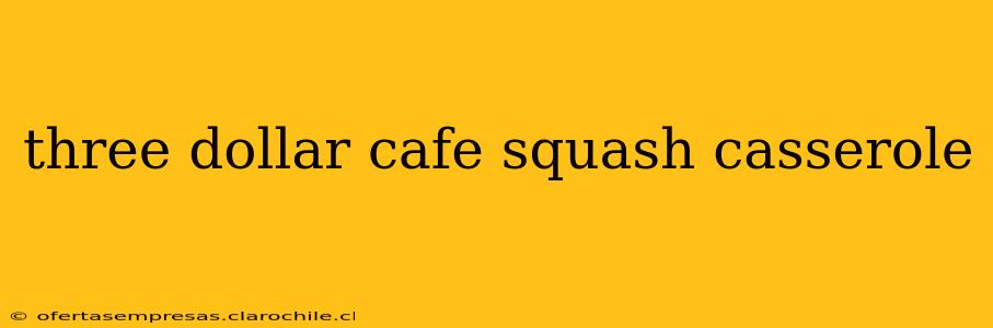 three dollar cafe squash casserole