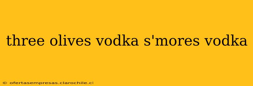 three olives vodka s'mores vodka